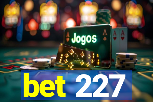 bet 227